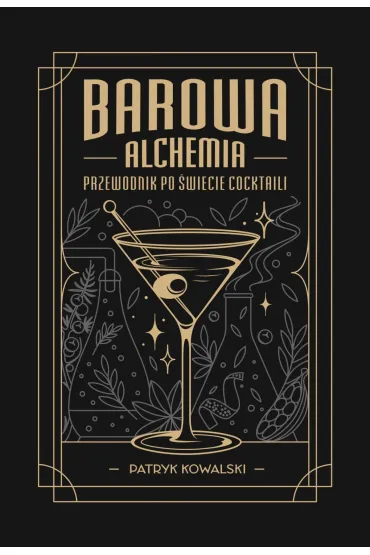 Barowa Alchemia. Przewodnik po �wiecie cocktaili - Patryk Kowalski