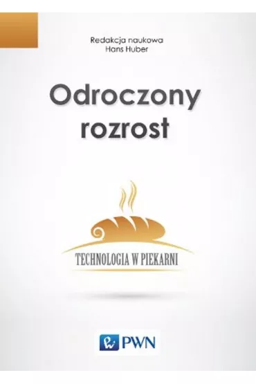 Odroczony rozrost. Technologia w piekarni - Pod red nauk Hans Huber