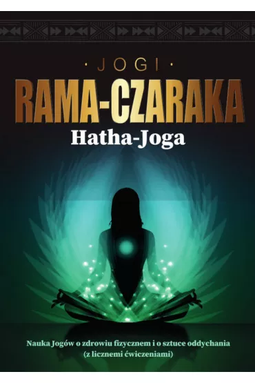 Hatha-Joga. Nauka Jog�w o zdrowiu fizycznem i o sztuce oddychania - Jogi Rama-Czaraka