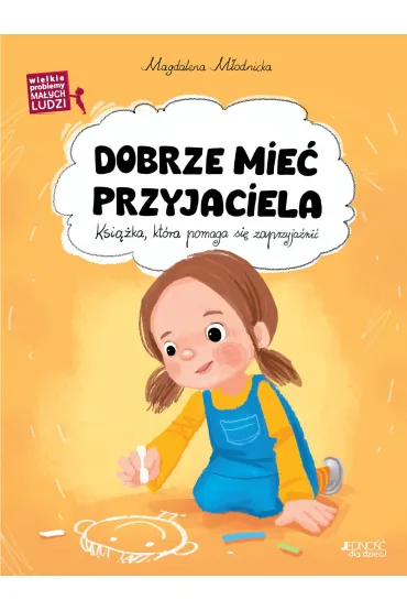 Dobrze mie� przyjaciela. Wielkie problemy ma�ych ludzi - Magdalena  M�odnicka