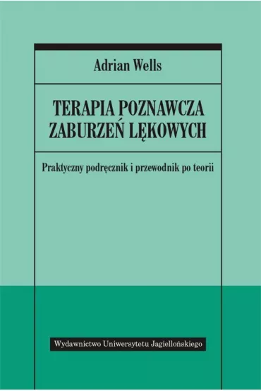 Terapia poznawcza zaburze� l�kowych. Praktyczny podr�cznik i przewodnik po teorii - Adrian Wells