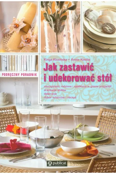 Jak zastawi� i udekorowa� st� - Aneta Kosiba, Kinga K�osi�ska