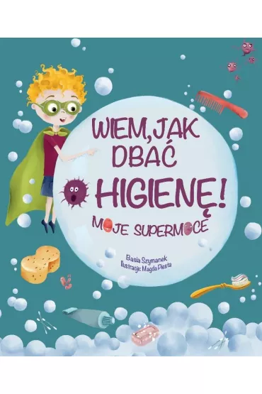 Wiem, jak dba� o higien�! Moje supermoce - Basia Szymanek, Magda  Piesta
