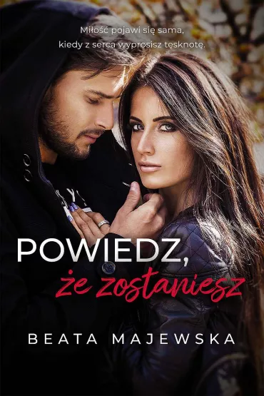 Powiedz, �e zostaniesz. Zapomnij, �e istnia�em. Tom 3.5 (pocket) - Beata Majewska