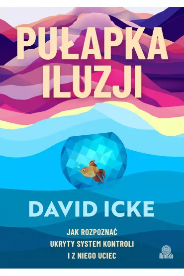 Puapka iluzji. Jak rozpozna ukryty system kontroli i z niego uciec - David Icke