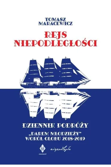 Rejs niepodleg�o�ci. Dziennik podr�y "Darem M�odzie�y" wok� globu 2018-2019 - Tomasz Maracewicz