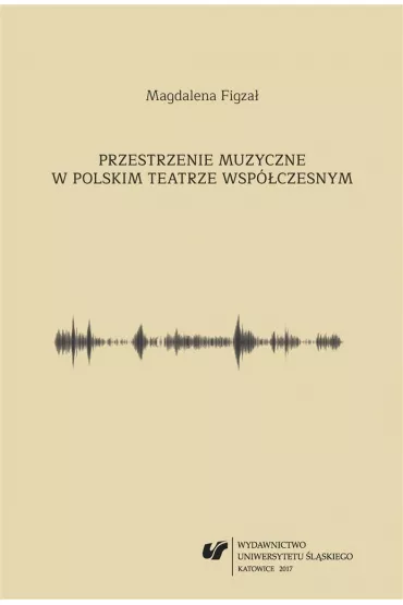 Przestrzenie muzyczne w polskim teatrze wsp�czesnym - Magdalena Figza�-Janikowska