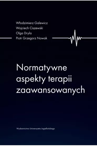 Normatywne aspekty terapii zaawansowanych - Olga Dryla, W�odzimierz Galewicz, Piotr Grzegorz  Nowak, Wojciech  Ciszewski