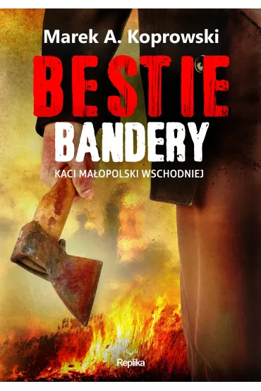 Bestie Bandery. Kaci Ma�opolski Wschodniej - Marek A. Koprowski