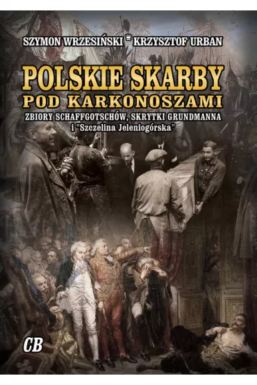 Polskie skarby pod Karkonoszami. Skarby Schaffgotsch�w, skrytki Grundmanna i "Szczelina Jeleniog�rska" - Szymon Wrzesi�ski, Krzysztof Urban