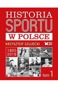 Historia sportu w Polsce 1805-2018 T.1