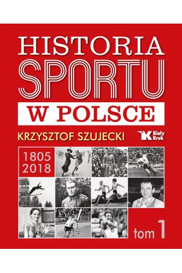Historia sportu w Polsce 1805-2018 T.1 - Krzysztof Szujecki