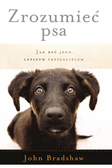 Zrozumie� psa. Jak by� jego lepszym przyjacielem - John Bradshaw