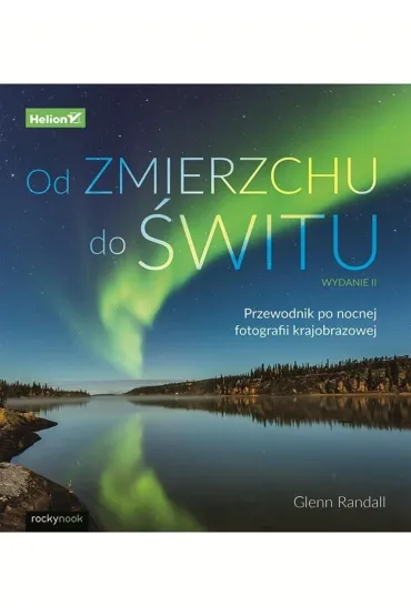 Od zmierzchu do �witu. Przewodnik po nocnej fotografii krajobrazowej - Glenn Randall