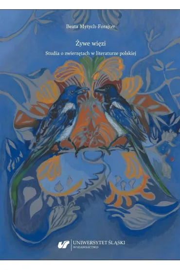 �ywe wi�zi. Studia o zwierz�tach w literaturze polskiej - Beata Mytych-Forajter