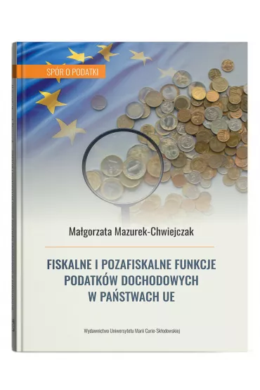 Fiskalne i pozafiskalne funkcje podatk�w dochodowych w pa�stwach UE - Ma�gorzata Mazurek-Chwiejczak