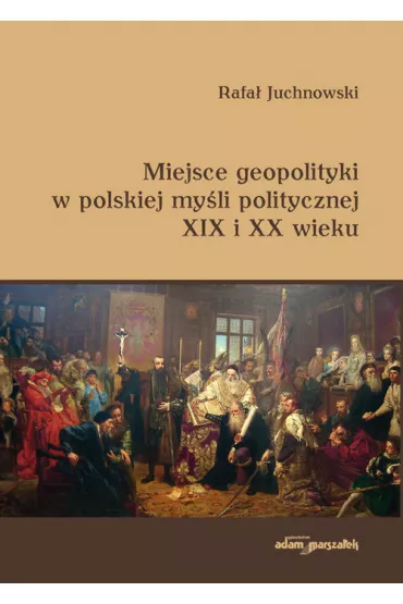 Miejsce geopolityki w polskiej my�li politycznej.. - Rafa� Juchnowski