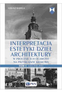 eBook Interpretacja estetyki dzie architektury w procesie ich ochrony na przykadzie Krakowa. Tom 1. Lata 1945–1970 mobi epub