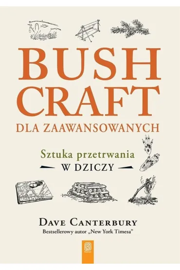 Bushcraft dla zaawansowanych. Sztuka przetrwania w dziczy - Dave  Canterbury