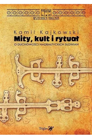 Mity, kult i rytua�. O duchowo�ci nadba�tyckich S�owian - Kamil Kajkowski