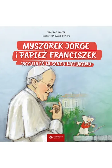 Myszorek Jorge i papie� Franciszek. Przyja�� w sercu Watykanu - Gorla Stefano