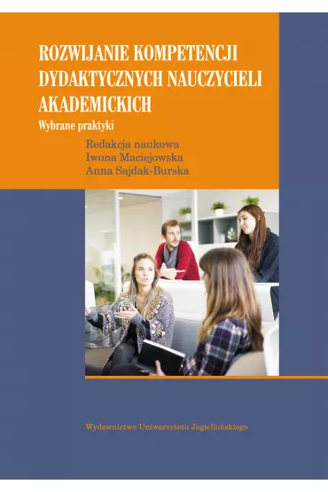 Rozwijanie kompetencji dydaktycznych nauczycieli akademickich. Wybrane praktyki - Iwona Maciejowska, Anna Sajdak-Burska