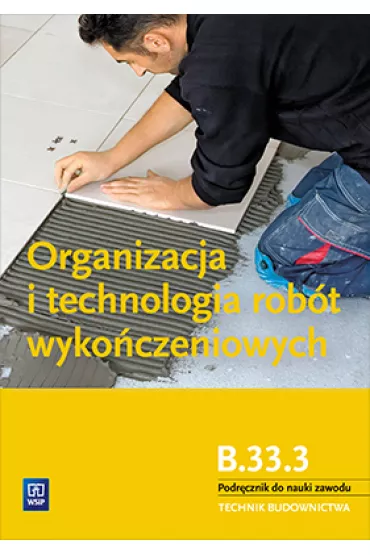 Organizacja i technologia rob�t wyko�czeniowych. Kwalifikacja B 33.3. Podr�cznik do nauki zawodu. Technik budownictwa - Tadeusz Maj