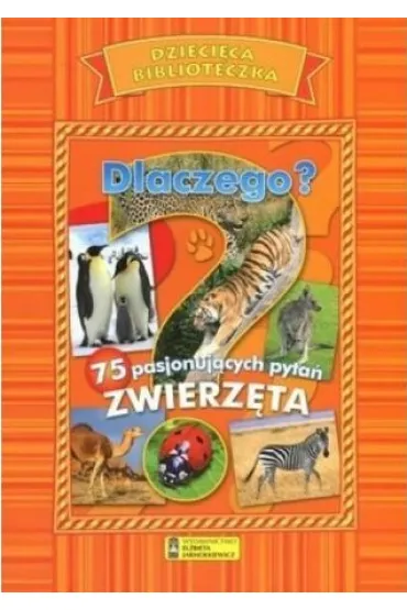 Dlaczego? 75 pasjonuj�cych pyta� Zwierz�ta