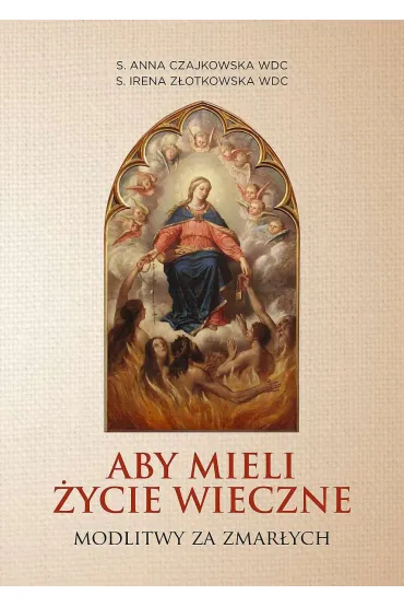 Aby mieli �ycie wieczne. Modlitwy za zmar�ych - Anna Czajkowska, Irena Z�otkowska