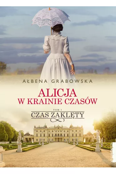 Czas zakl�ty. Alicja w krainie czas�w. Tom 1 - A�bena Grabowska