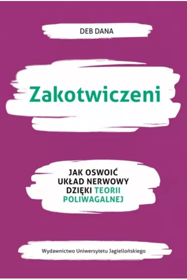 Zakotwiczeni. Jak oswoi� uk�ad nerwowy dzi�ki teorii poliwagalnej - Deb Dana