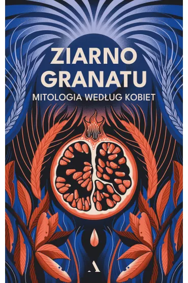 Ziarno granatu. Mitologia wedug kobiet