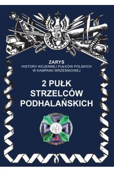 Zarys historii wojennej pu�k�w polskich w kampanii wrze�niowej. 2 pu�k strzelc�w podhala�skich - Przemys�aw Dymek