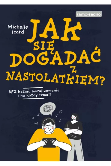 Jak si� dogada� z nastolatkiem? Bez kaza�, moralizowania i na ka�dy temat! - Michelle  Icard