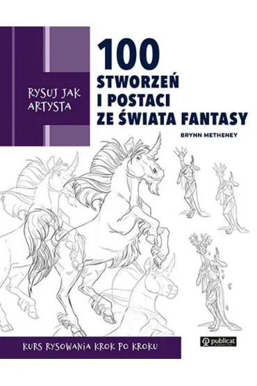 Rysuj jak artysta. 100 stworze� i postaci ze �wiata fantasy - Brynn  Metheney