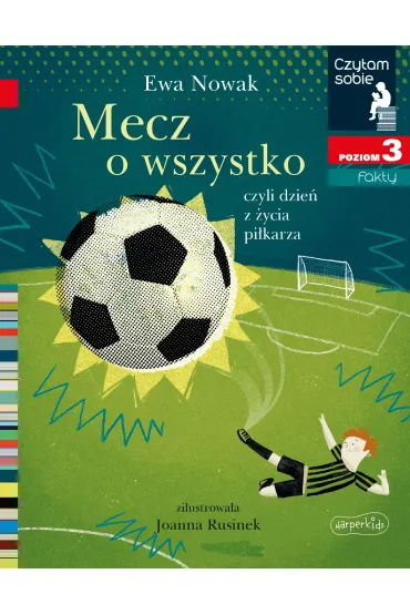Mecz o wszystko, czyli dzie� z �ycia pi�karza. Czytam sobie. Poziom 3 - Ewa Nowak
