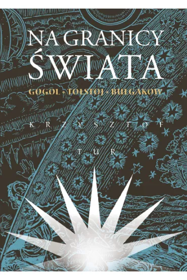 Na granicy �wiata. Gogol, To�stoj, Bu�gakow - Krzysztof Tur