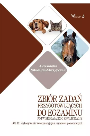 Zbi�r zada� przygotowuj�cych do egzaminu potwierdzaj�cego kwalifikacj� ROL.12. Wykonywanie weterynaryjnych czynno�ci pomocniczych - Aleksandra Nikolajdu-Skrzypczak