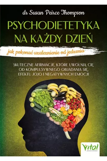 Psychodietetyka na ka�dy dzie� - jak pokona� uzale�nienie od jedzenia - Susan  Peirce Thompson