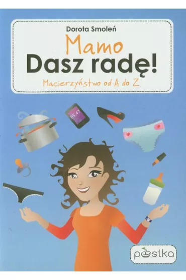 Mamo Dasz rad�! Macierzy�stwo od A do Z - Dorota Smole�