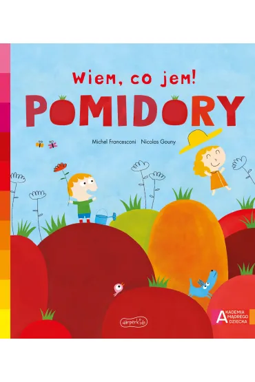 Pomidory. Akademia M�drego Dziecka. Wiem, co jem! - Michael  Francesconi