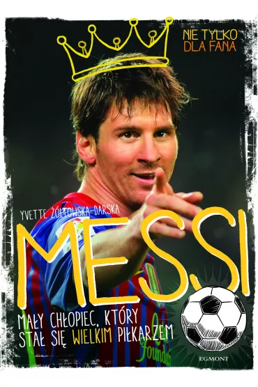 Messi. Ma�y ch�opiec, kt�ry sta� si� wielkim pi�karzem - Yvette ��towska-Darska