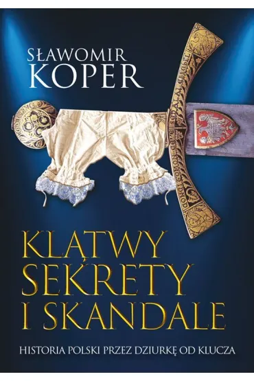 Kl�twy sekrety i skandale. Historia Polski przez dziurk� od klucza - S�awomir Koper