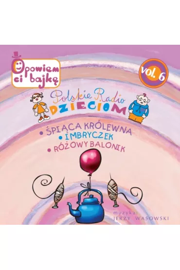 CD Polskie Radio Dzieciom Vol. 6: �pi�ca Kr�lewna, Imbryczek, R�owy balonik - Jerzy Wasowski