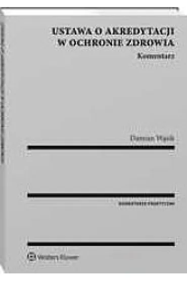Ustawa o akredytacji w ochronie zdrowia Komentarz - Damian W�sik
