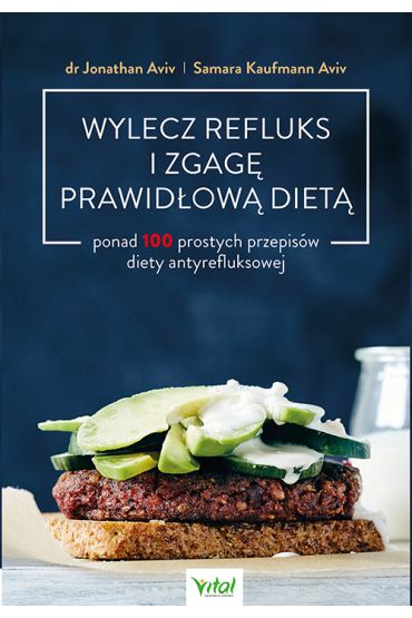 Wylecz refluks i zgagę prawidłową dietą. 100 prostych przepisów diety antyrefluksowej