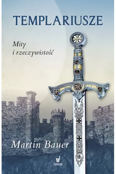 Templariusze. Mity i rzeczywisto�� - Martin Bauer