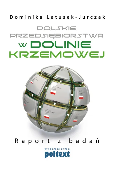 Polskie przedsi�biorstwa w dolinie krzemowej raport z bada� - Dominika Latusek-Jurczak