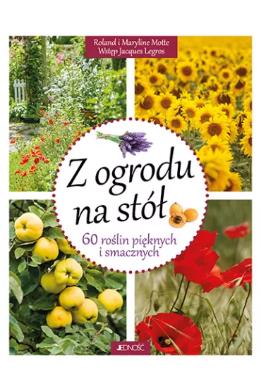 Z ogrodu na st� 60 ro�lin pi�knych i smacznych - Roland Motte, Maryline Motte