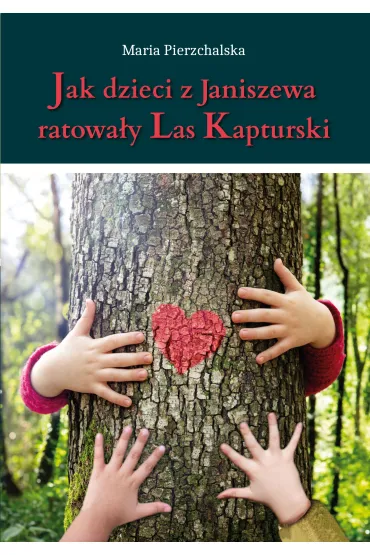 Jak dzieci z Janiszewa ratowa�y Las Kapturski - Maria Pierzchalska